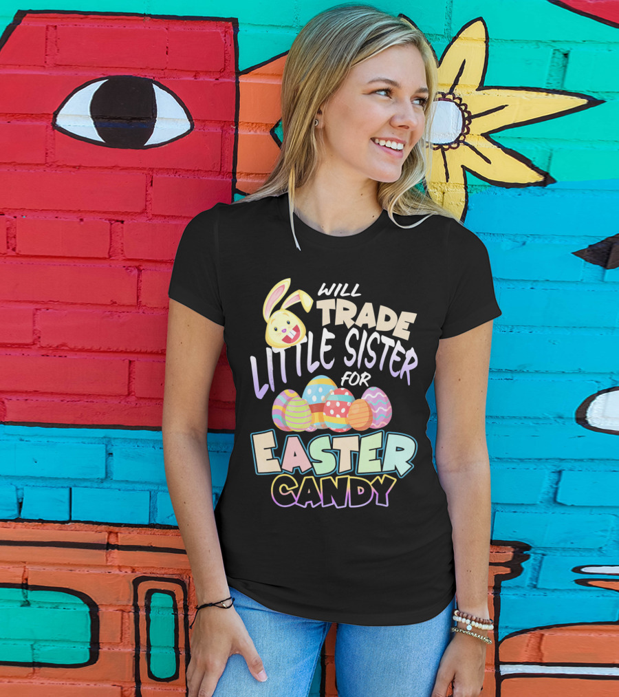 Will Trade Little Sister For Easter Candy Eggs Bunny T-Shirt