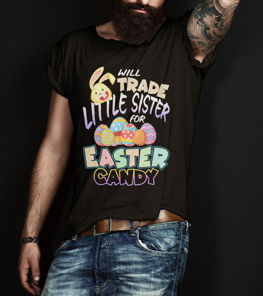 Will Trade Little Sister For Easter Candy Eggs Bunny T-Shirt