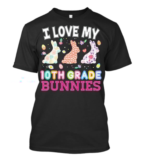 I Love My 10th Grade Bunnies With Floral And Easter Egg T-Shirt