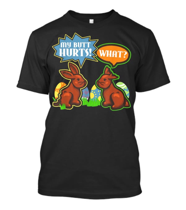 My Butt Hurts WHAT Easter Bunnies With Decorative Eggs T-Shirt
