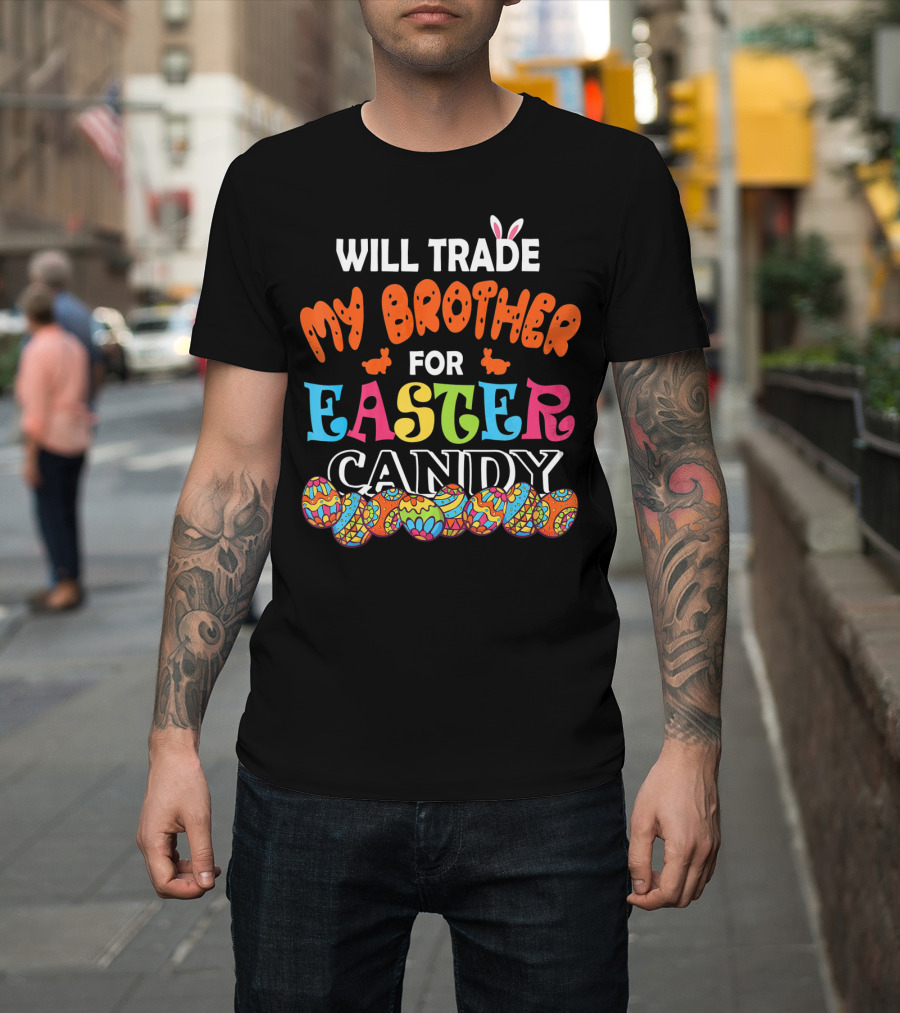 Will Trade My Brother For Easter Candy Bunny Ears Colorful Eggs T-Shirt