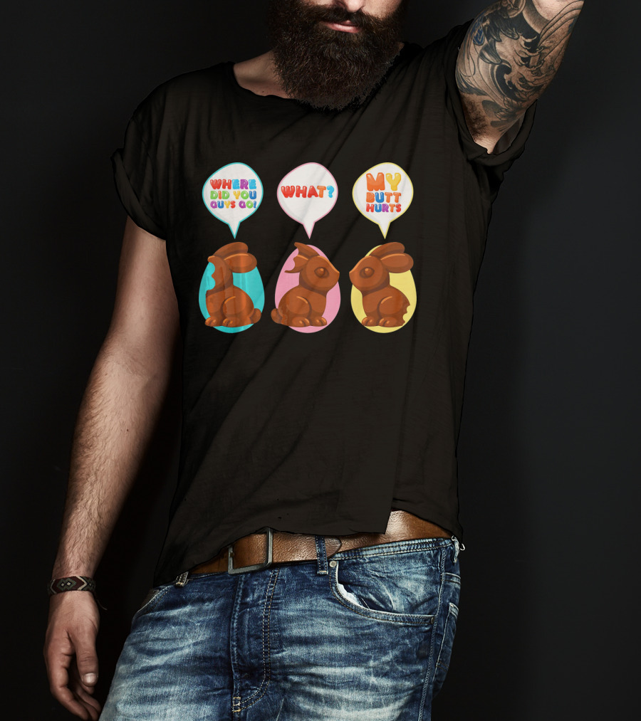 WHERE DID YOU GUYS GO WHAT MY BUTT HURTS Bitten Chocolate Bunnies T-Shirt