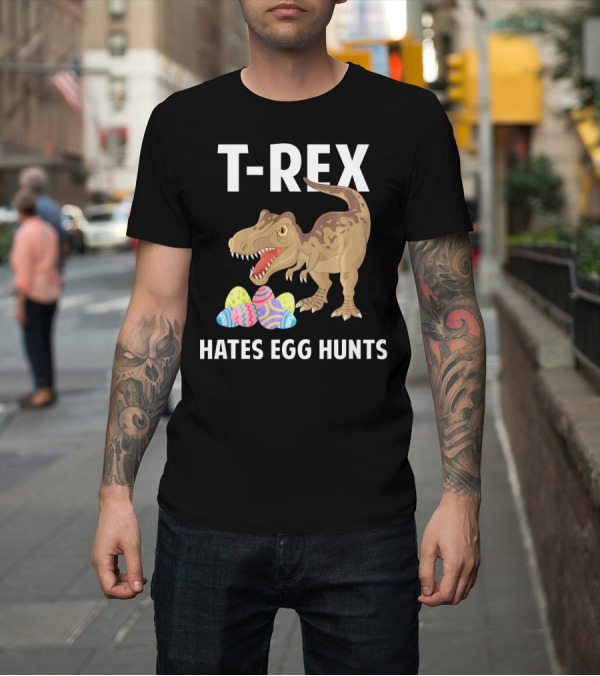 Shirt: T-Rex Hates Egg Hunts Dinosaur Easter T-Shirt T-Rex Hates Egg Hunts Dinosaur Easter T-Shirt