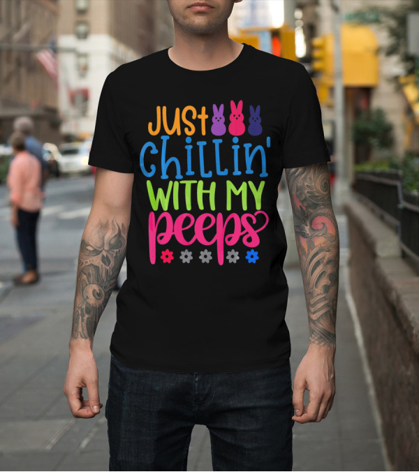Shirt: Just Chillin' With My Peeps Easter Bunny Flowers T-Shirt Just Chillin' With My Peeps Easter Bunny Flowers T-Shirt