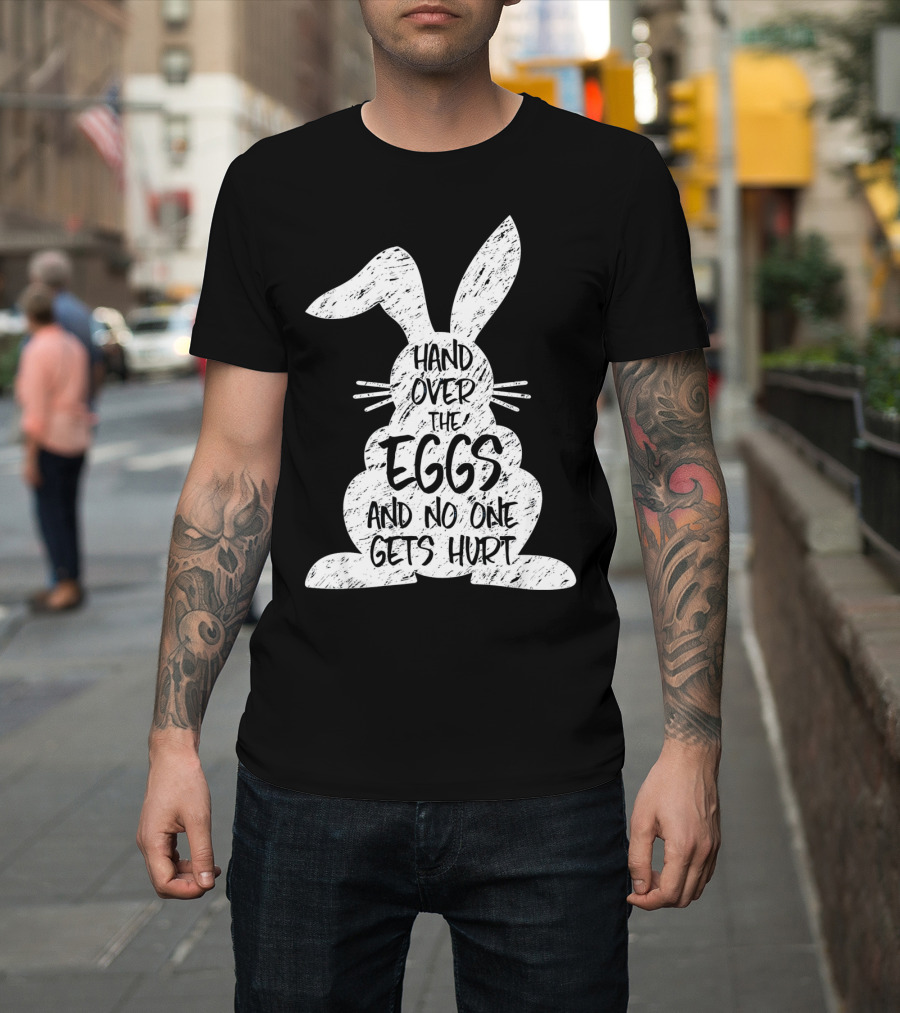 Hand Over the Eggs and No One Gets Hurt Easter Rabbit Eggs Funny Easter T-Shirt