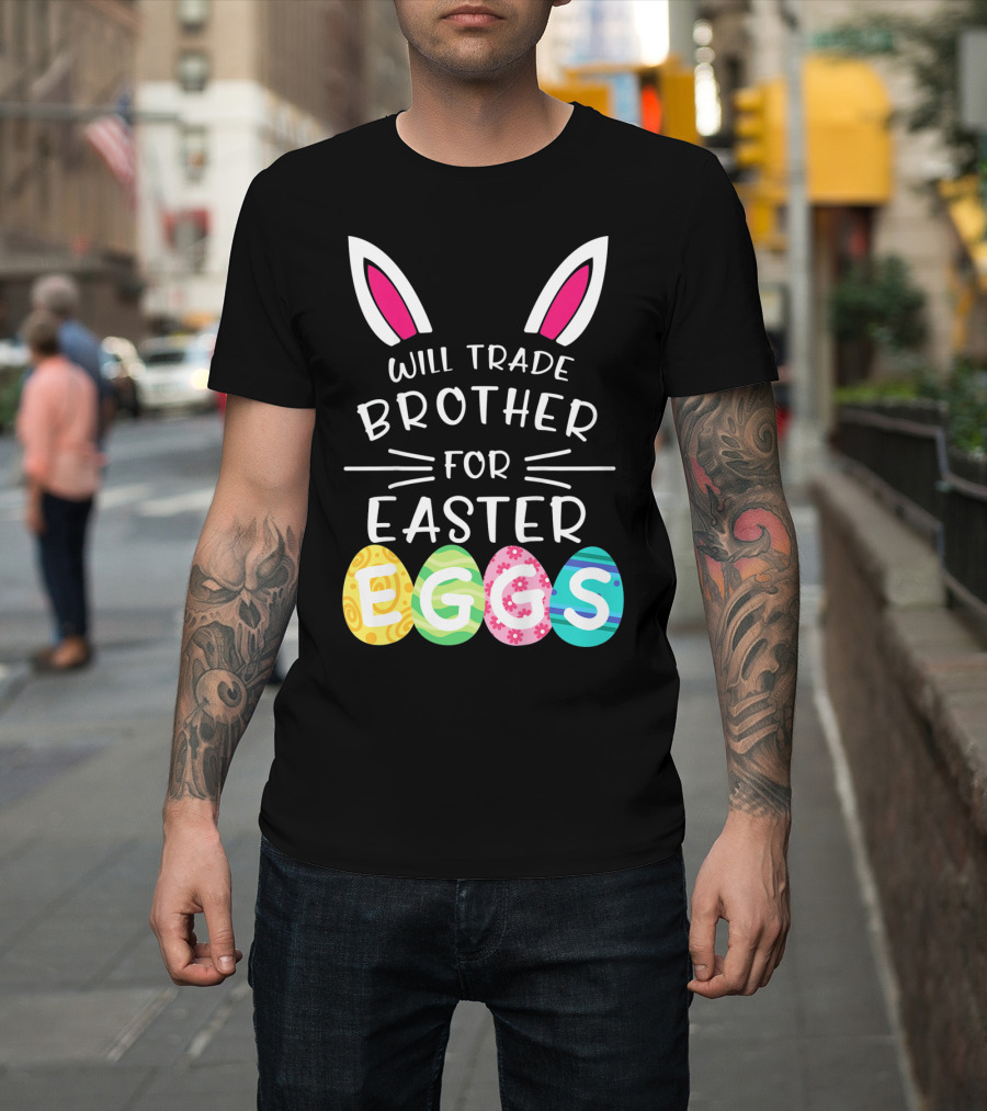 Will Trade Brother For Easter Eggs Bunny Ears T-Shirt