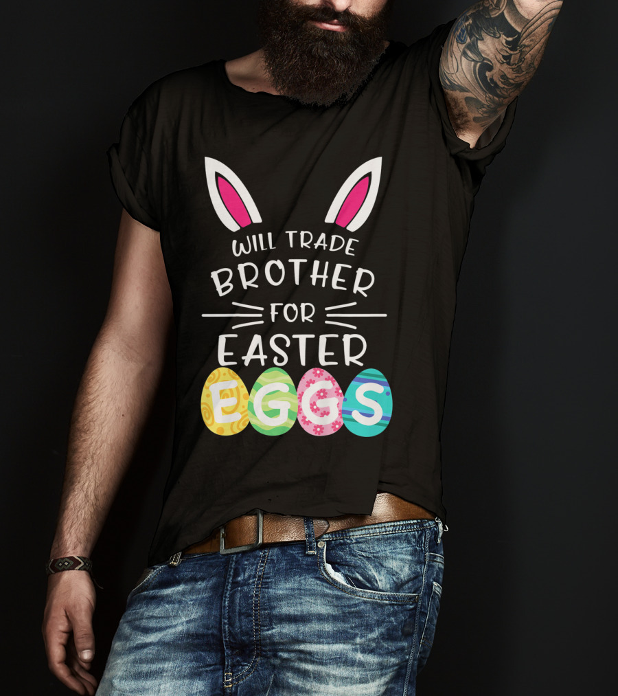 Will Trade Brother For Easter Eggs Bunny Ears T-Shirt