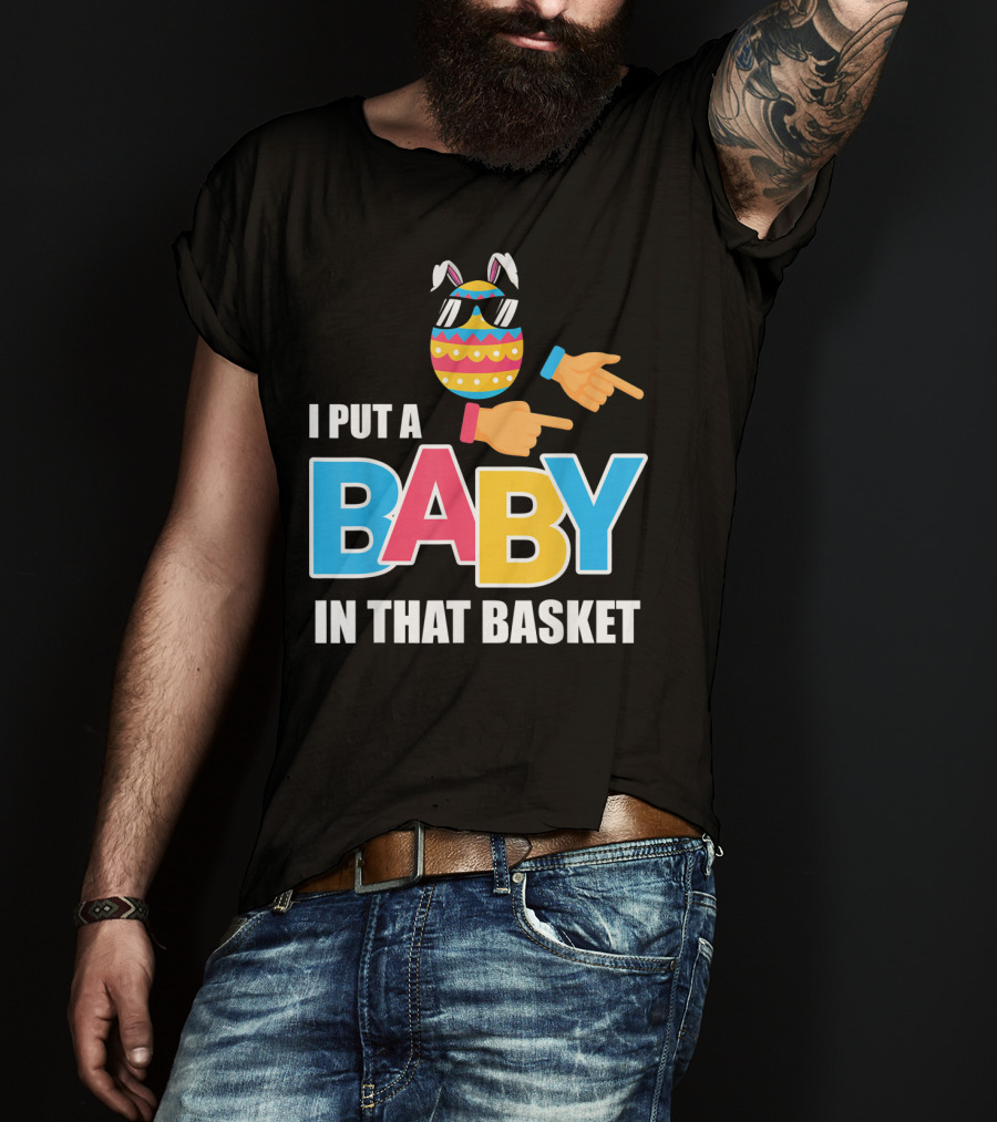 Mens Easter Pregnancy I Put A Baby In That Basket T-Shirt
