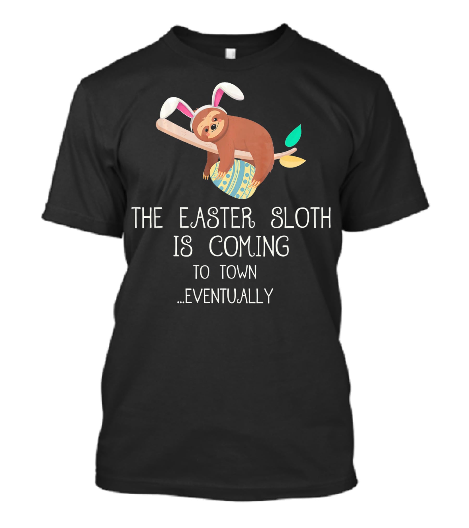 The Easter Sloth Is Coming To Town Eventually With Bunny Ears T-Shirt