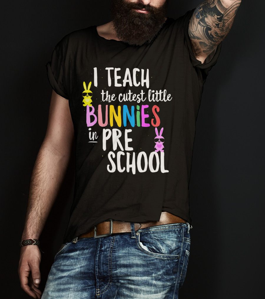 I Teach The Cutest Little Bunnies In Preschool T-Shirt