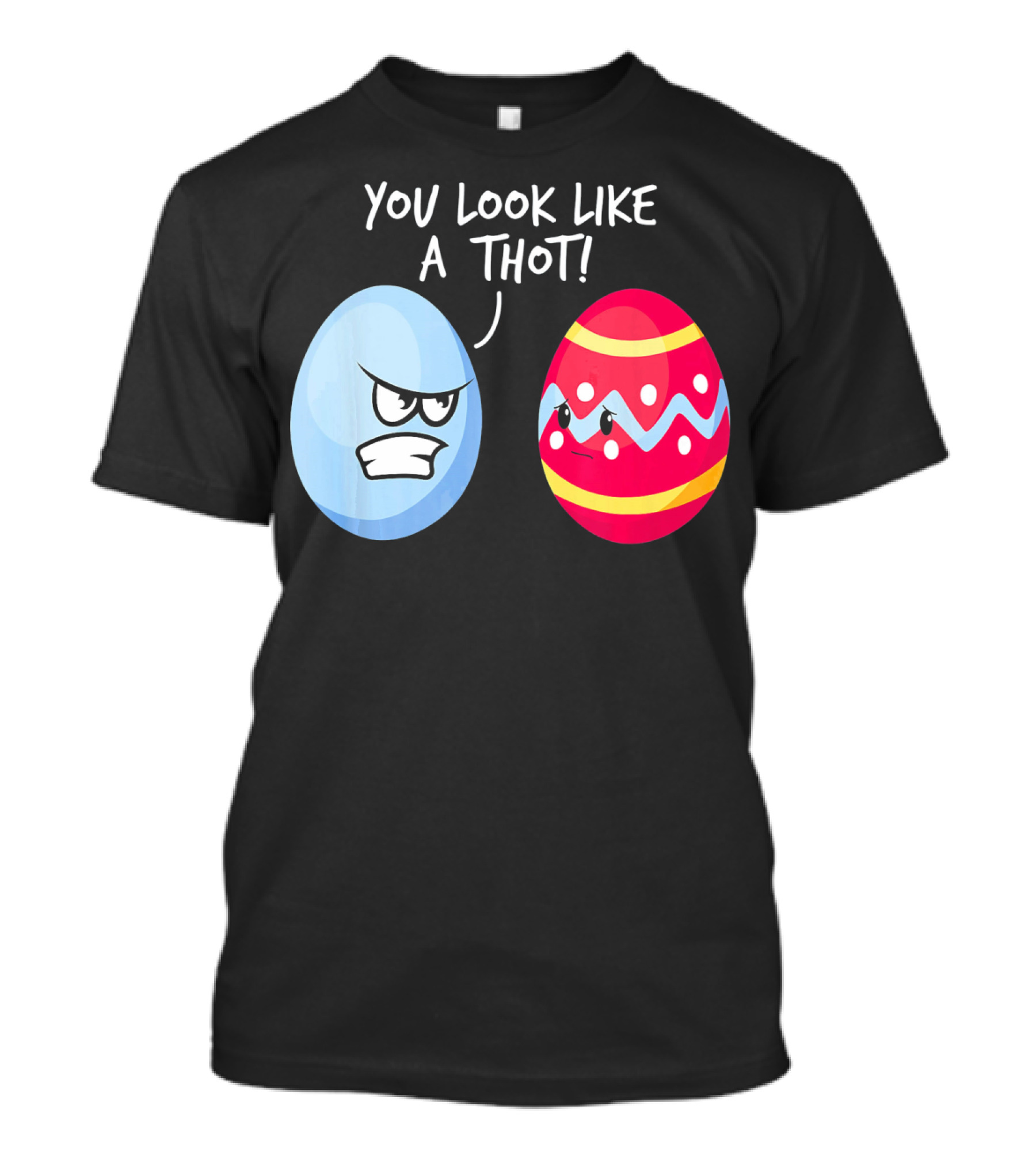 You Look Like A Thot Angry Easter Eggs T-Shirt