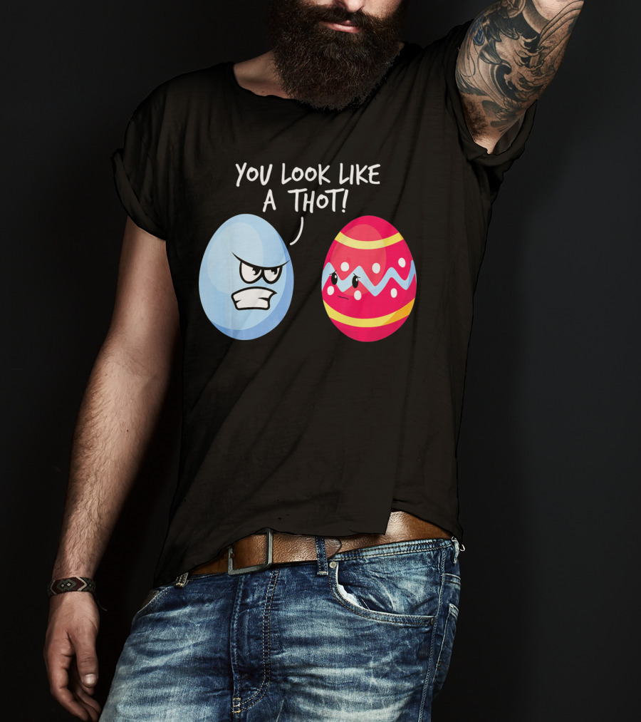 You Look Like A Thot Angry Easter Eggs T-Shirt
