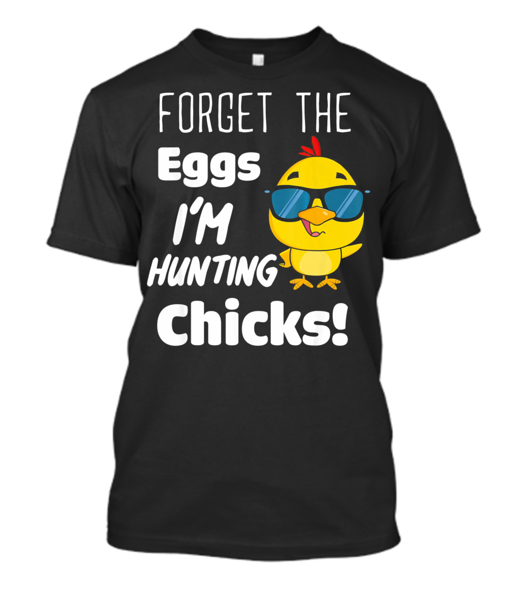 Forget The Eggs I'm Hunting Chicks T-Shirt