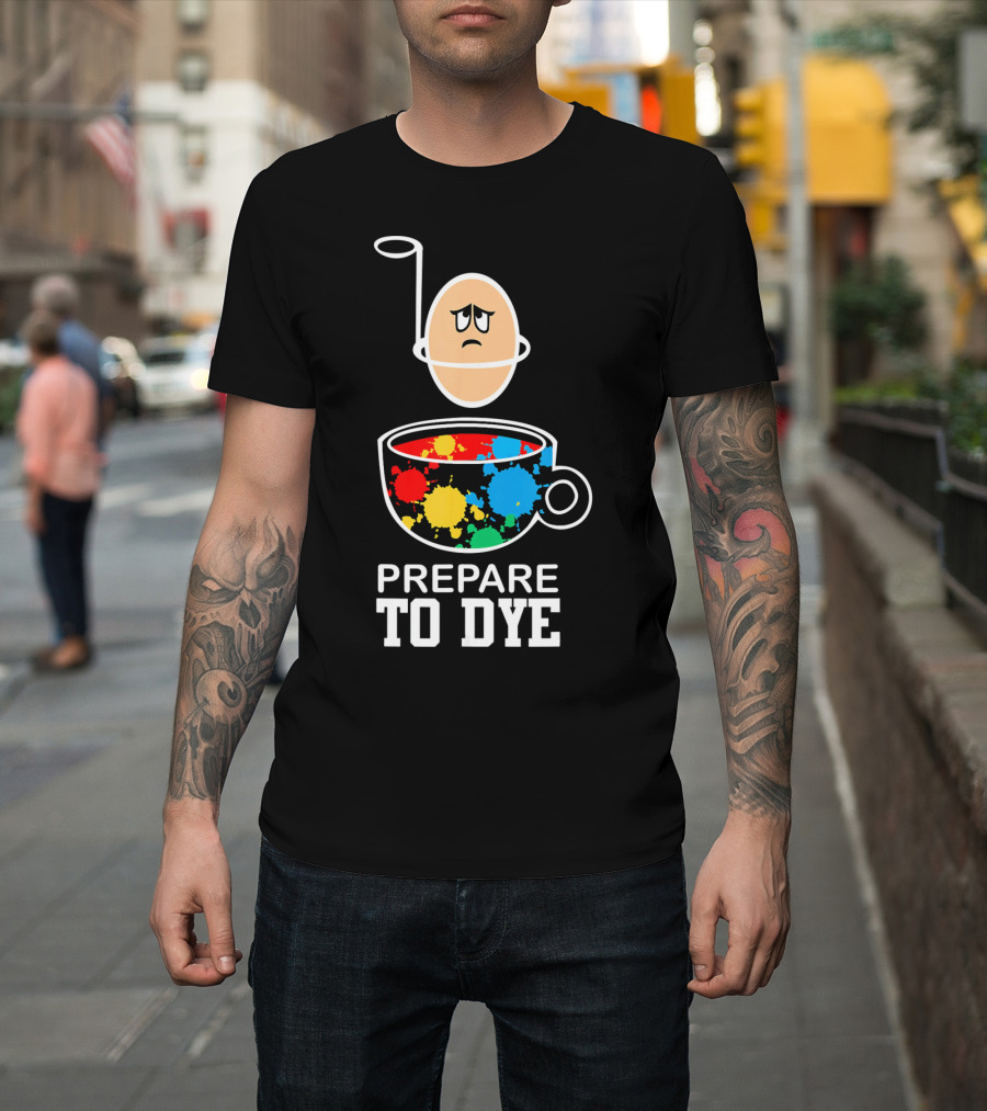 Prepare to Dye Funny Easter Egg Sad Face Colorful Paint Splash Cup T-Shirt