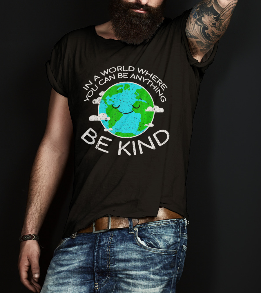 In A World Where You Can Be Anything Be Kind Mother Earth Day T-Shirt