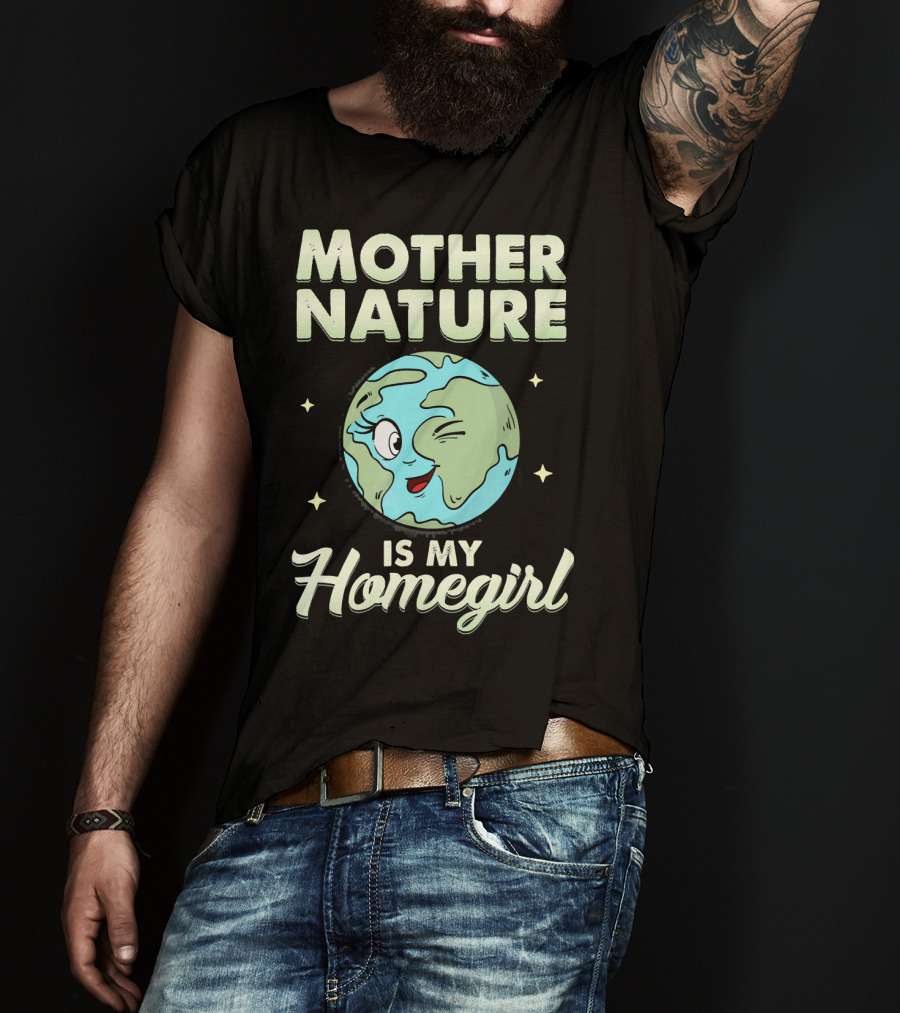 Mother Nature Is My Homegirl Earth Day T-Shirt
