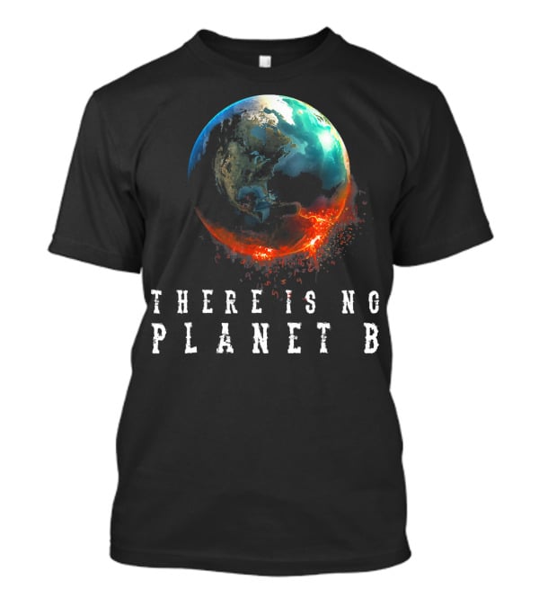 There Is No Planet B Earth Day Earthquake Image T-Shirt