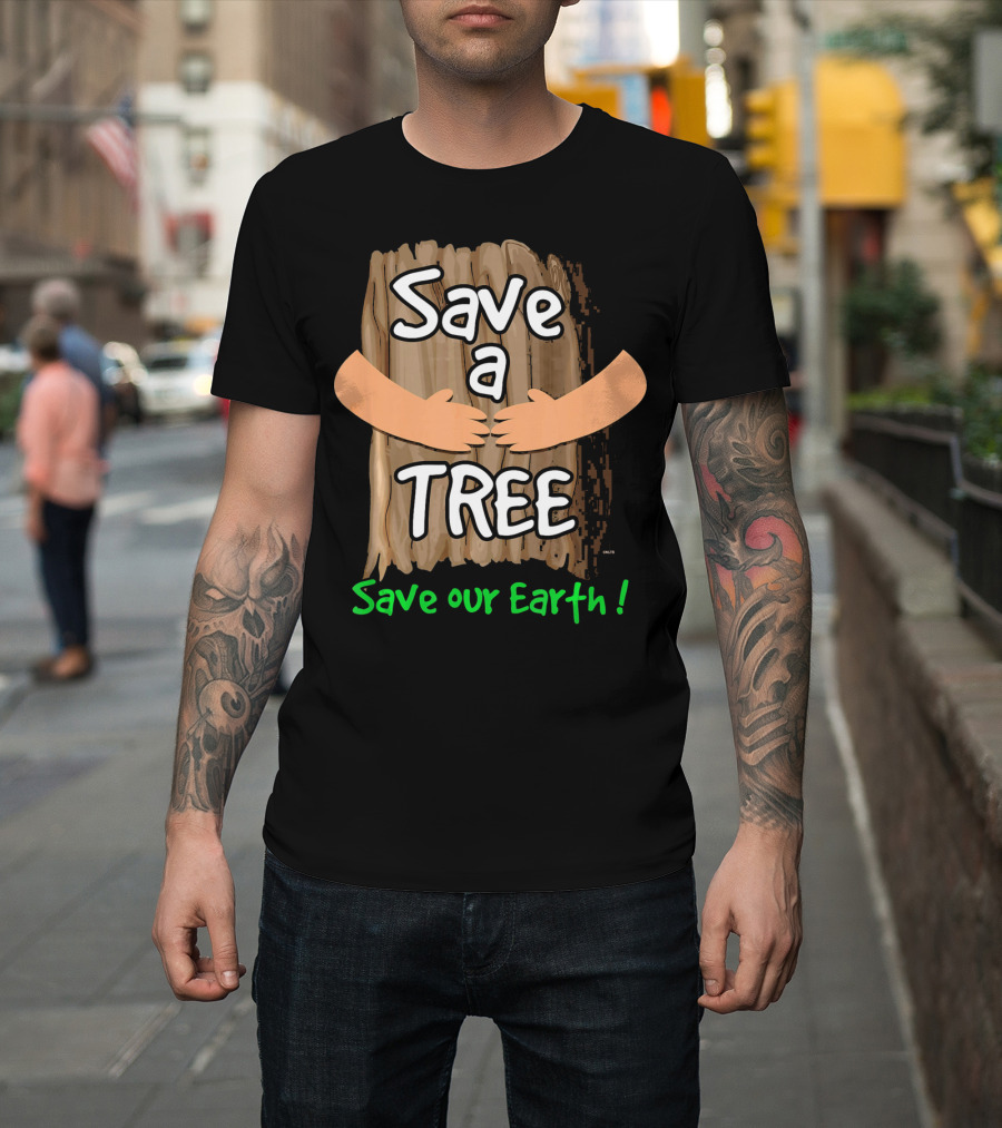 Save a Tree Save Our Earth Hugging Tree T-Shirt