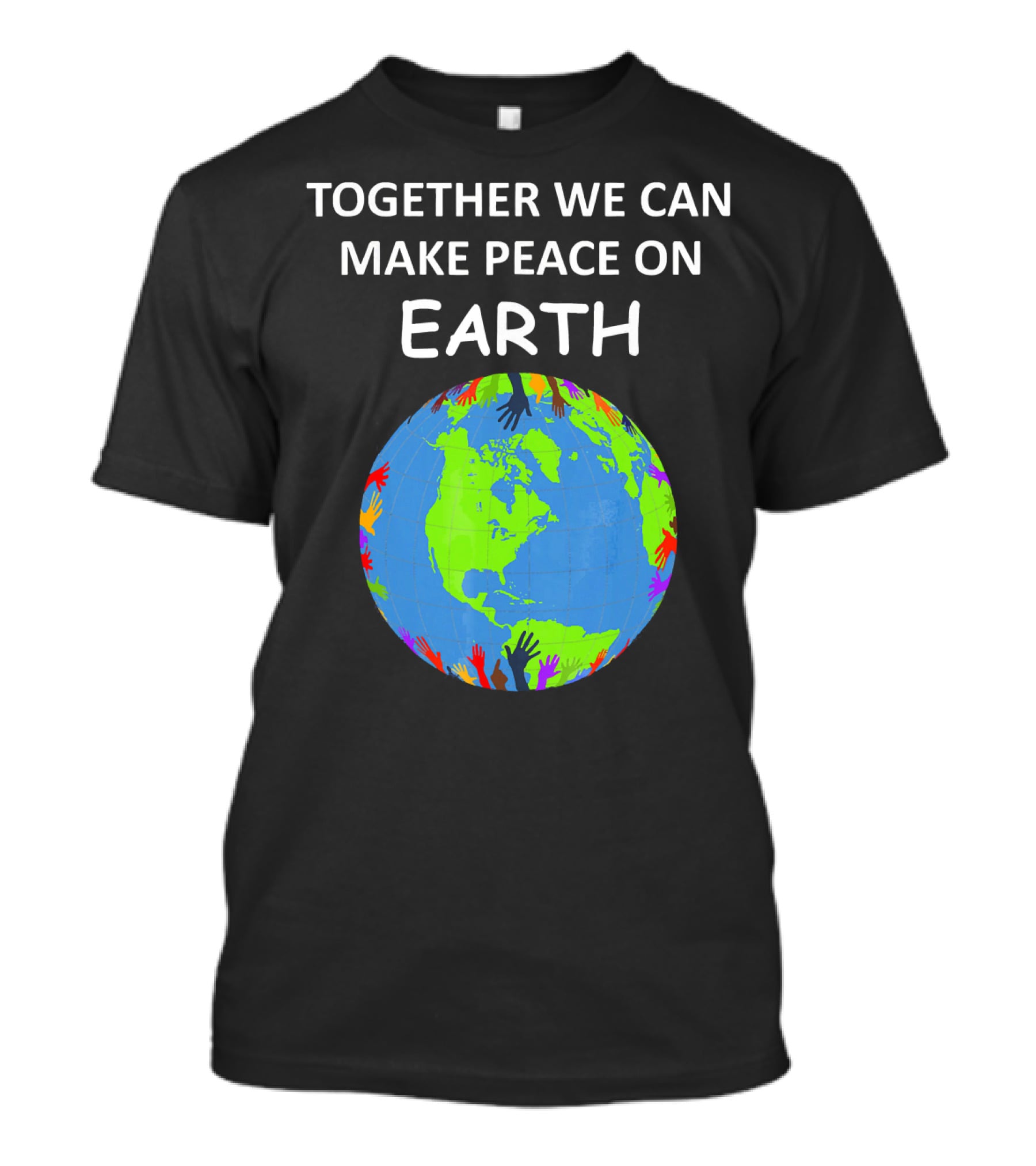 TOGETHER WE CAN MAKE PEACE ON EARTH Planet With Colorful Hands T-Shirt