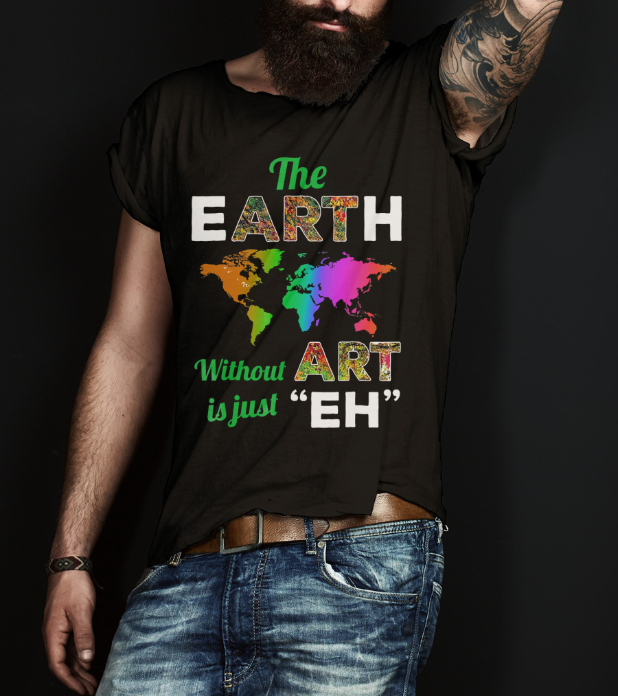The Earth Without Art Is Just Eh Colorful World Map T-Shirt