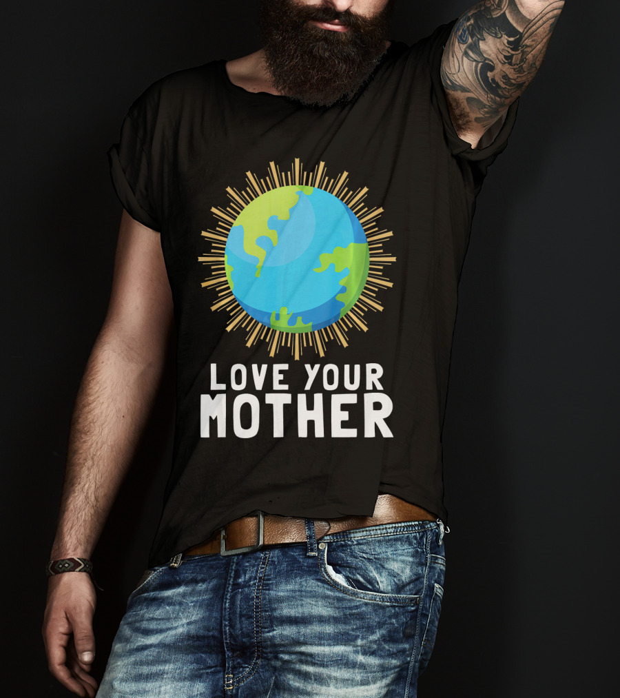 Love Your Mother Earth Planet Against Climate Change T-Shirt