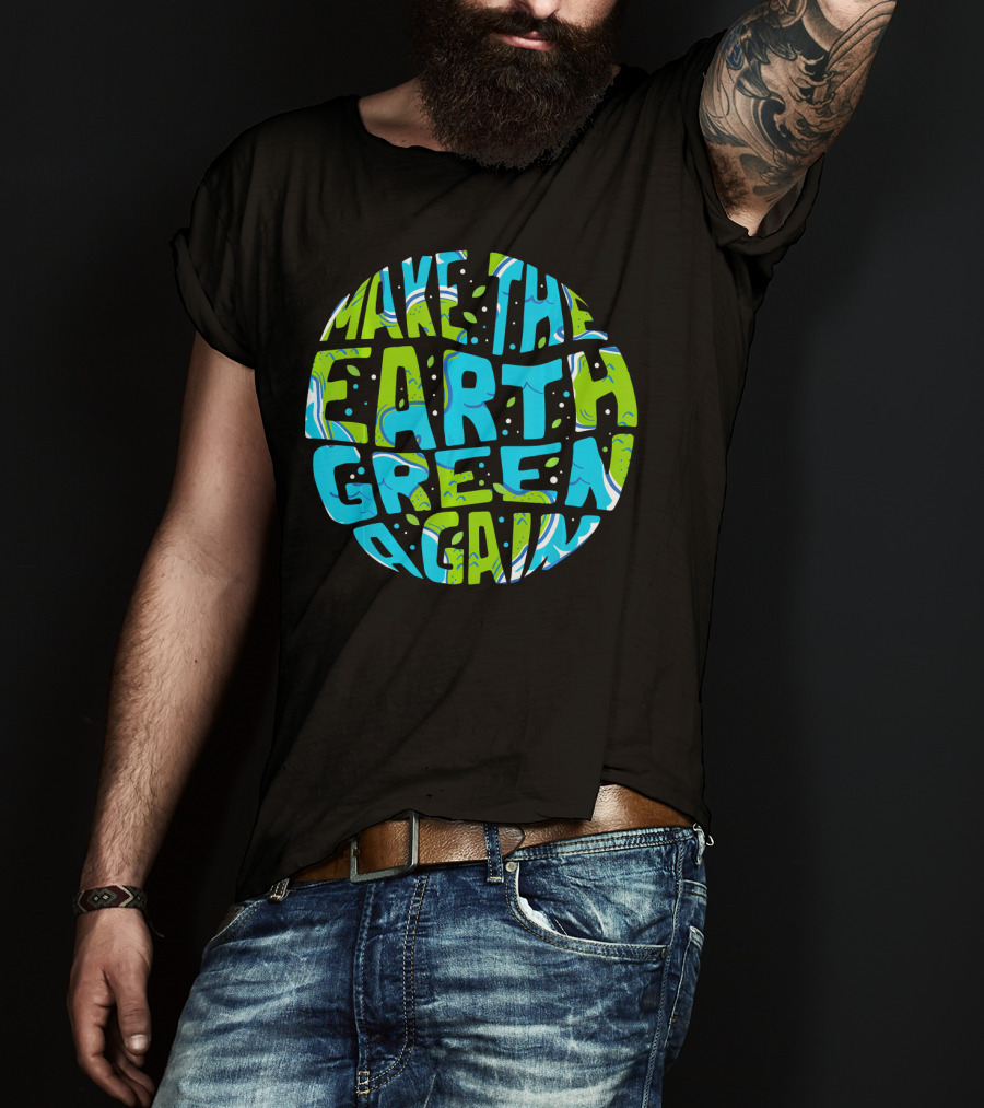 Make The Earth Green Again Earth Day Planet Text T-Shirt