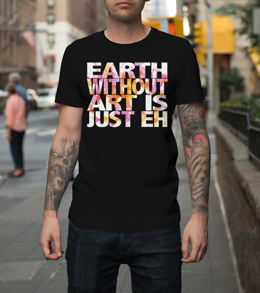 Bright Watercolor Earth Without Art Is Just Eh T-Shirt