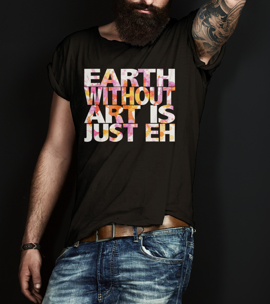 Bright Watercolor Earth Without Art Is Just Eh T-Shirt