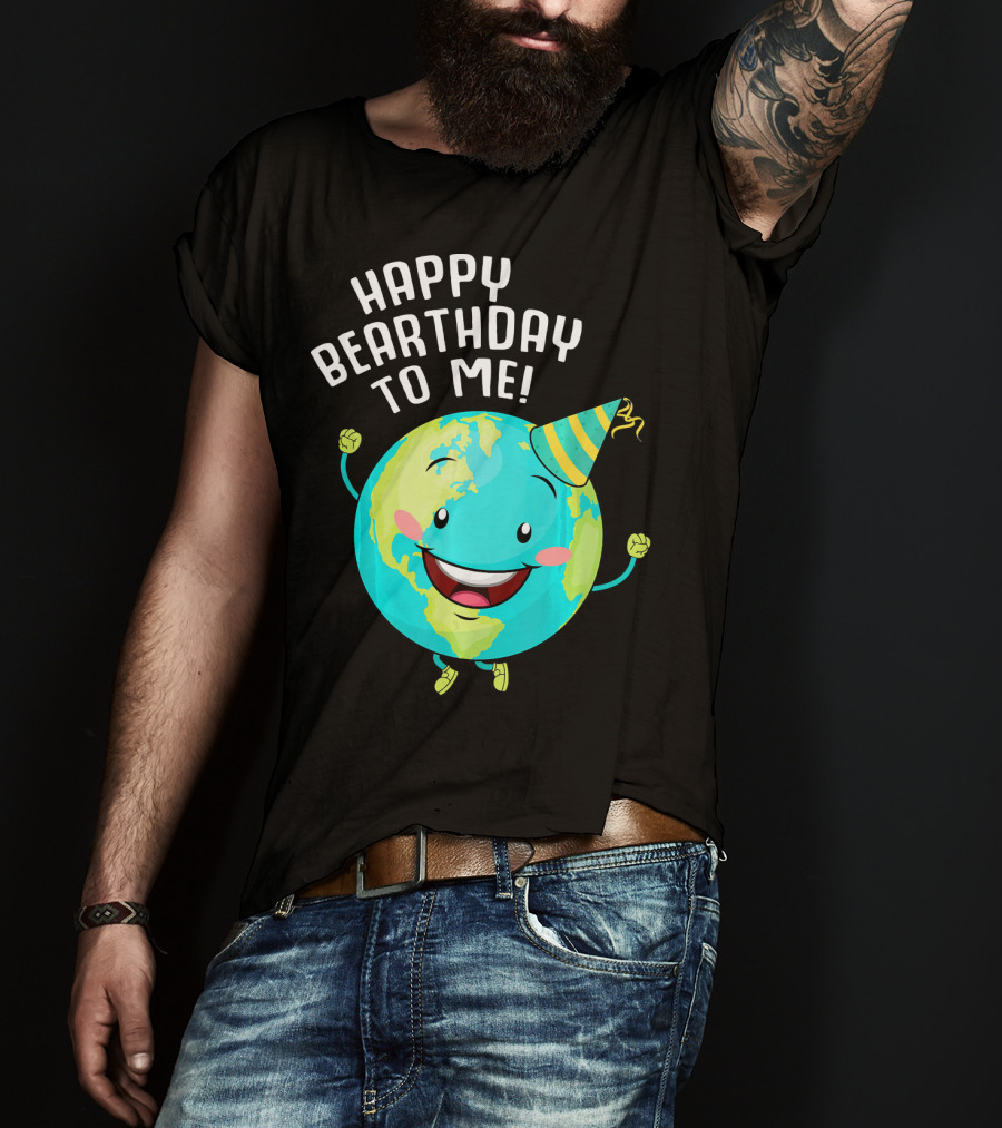 Happy Bearthday To Me Earth Day T-Shirt