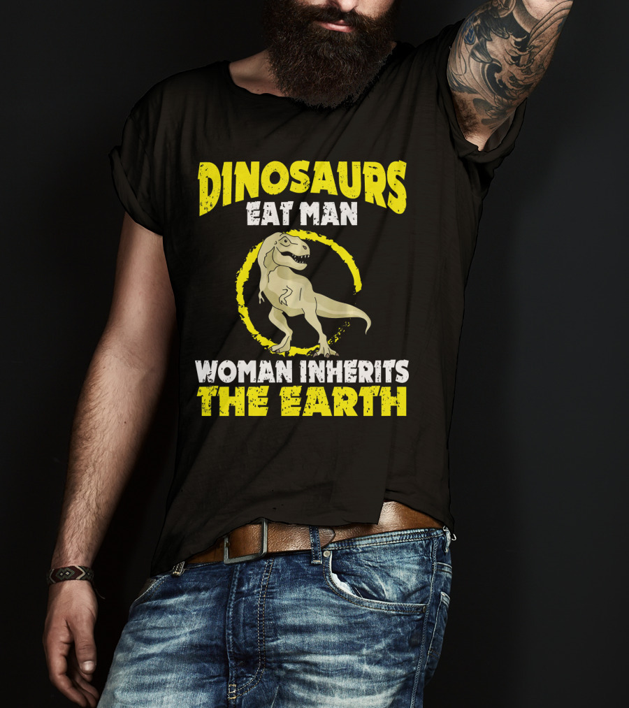 Dinosaurs Eat Man Woman Inherits The Earth T-Shirt