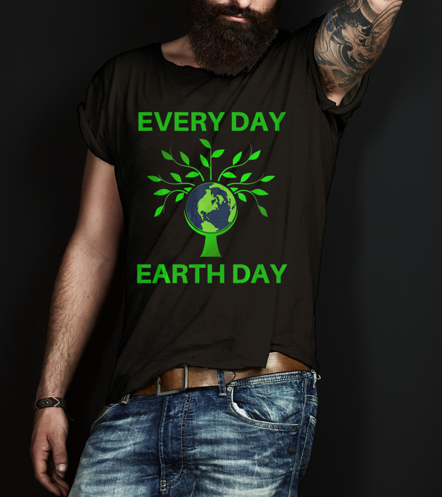 Every Day Earth Day Women Men Todd T-Shirt