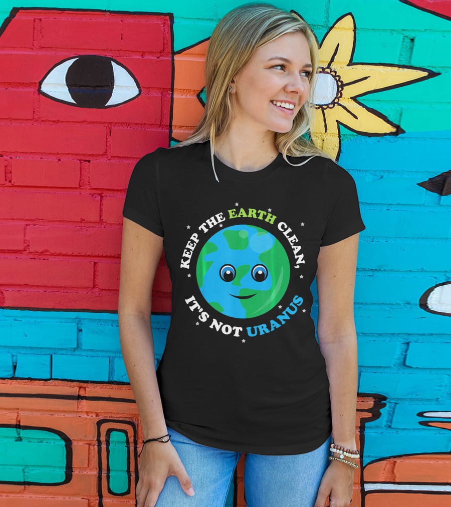 Keep The Earth Clean It's Not Uranus Earth With Smiling Face T-Shirt