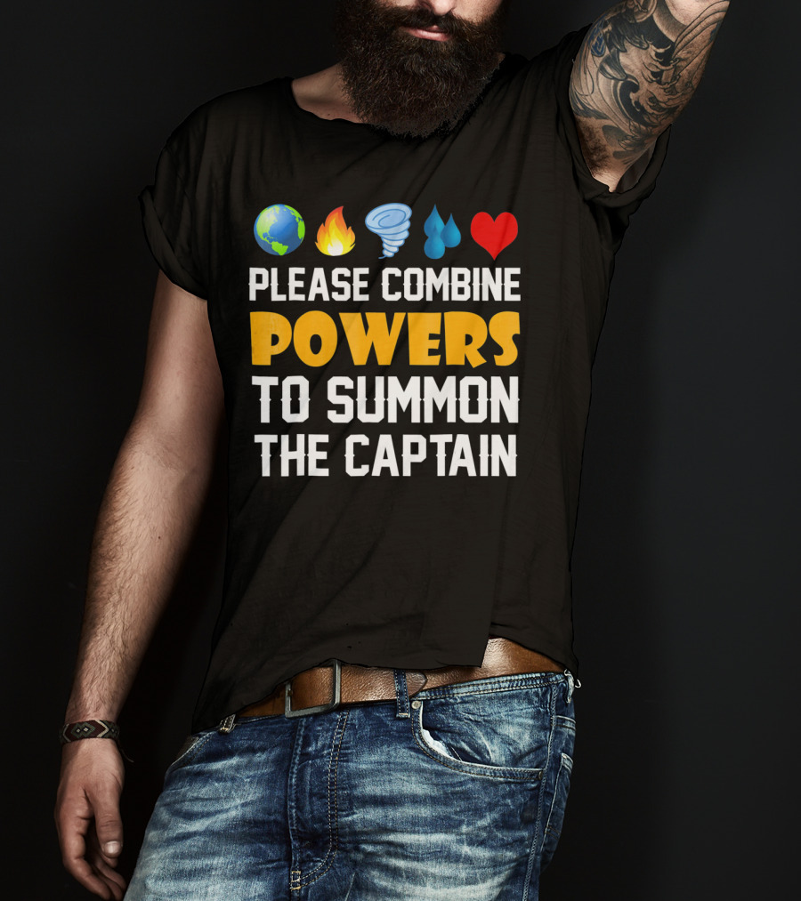 Please Combine Powers To Summon The Captain Earth Fire Wind Water Heart Planet T-Shirt