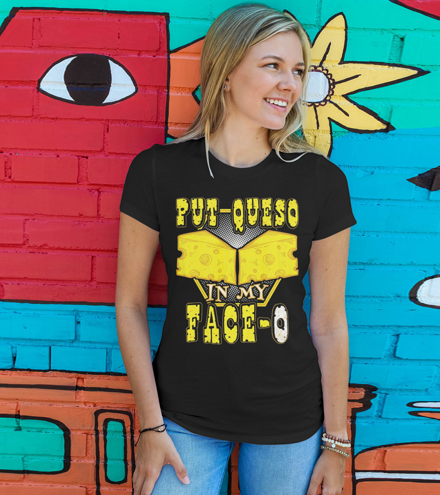 Put Queso In My Face-O T-Shirt