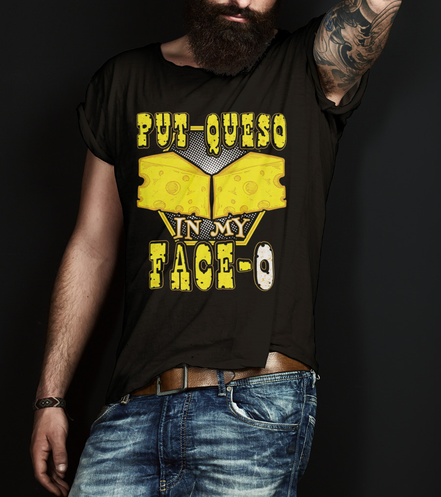 Put Queso In My Face-O T-Shirt