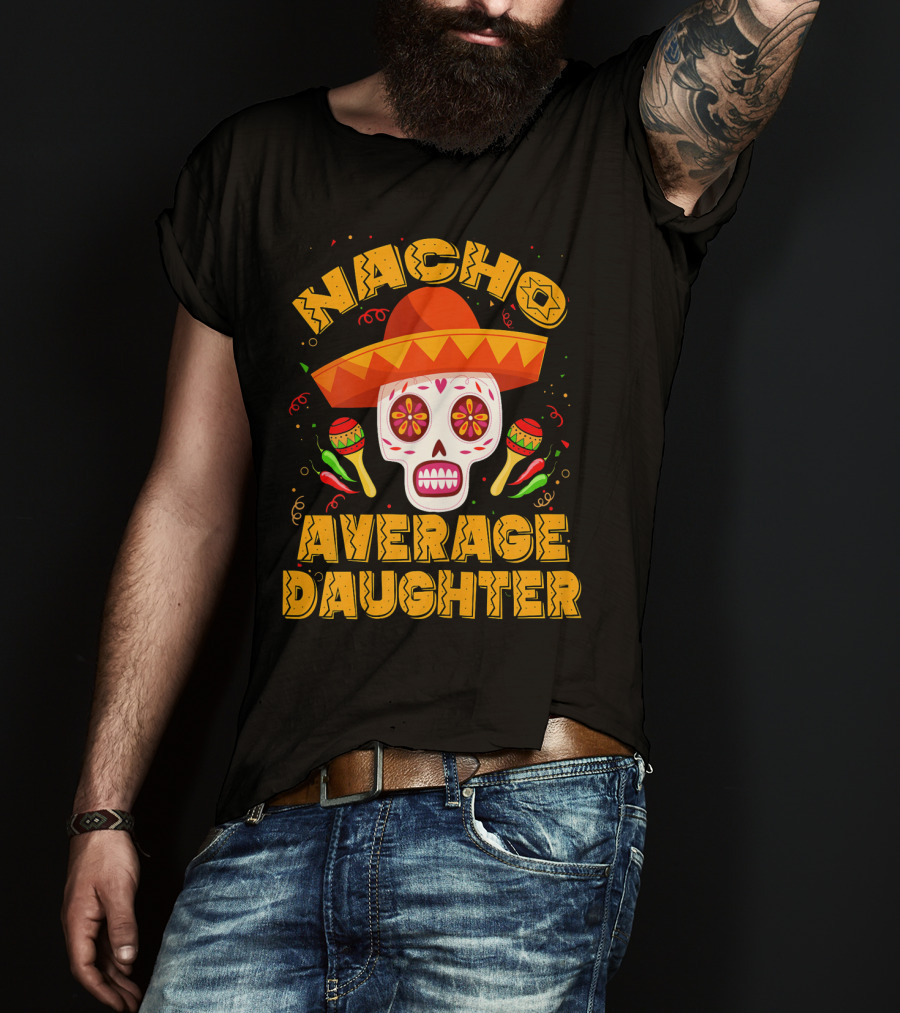Nacho Average Daughter Sombrero Sugar Skull Maracas Fiesta T-Shirt