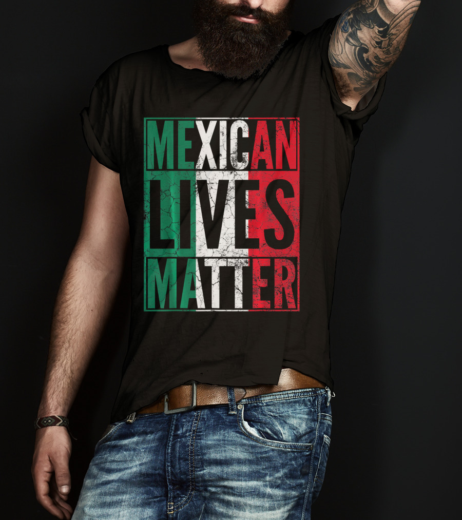 MEXICAN LIVES MATTER Cinco De Mayo Green Red White Flag T-Shirt