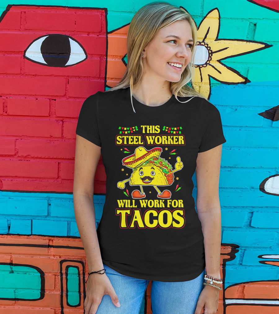 This Steel Worker Will Work For Tacos T-Shirt