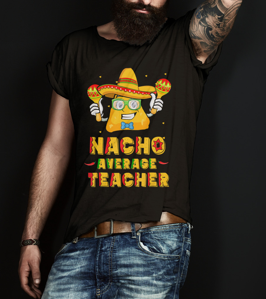 Nacho Average Teacher Cinco De Mayo Fiesta Sombrero Maracas T-Shirt