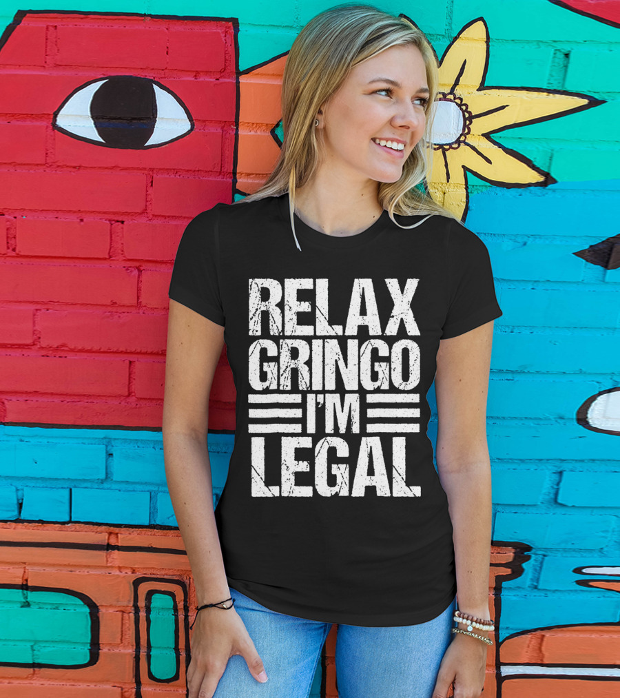 Funny Relax Gringo I'm Legal Immigration Phrase T-Shirt