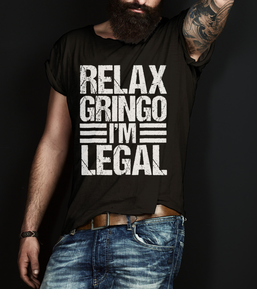 Funny Relax Gringo I'm Legal Immigration Phrase T-Shirt
