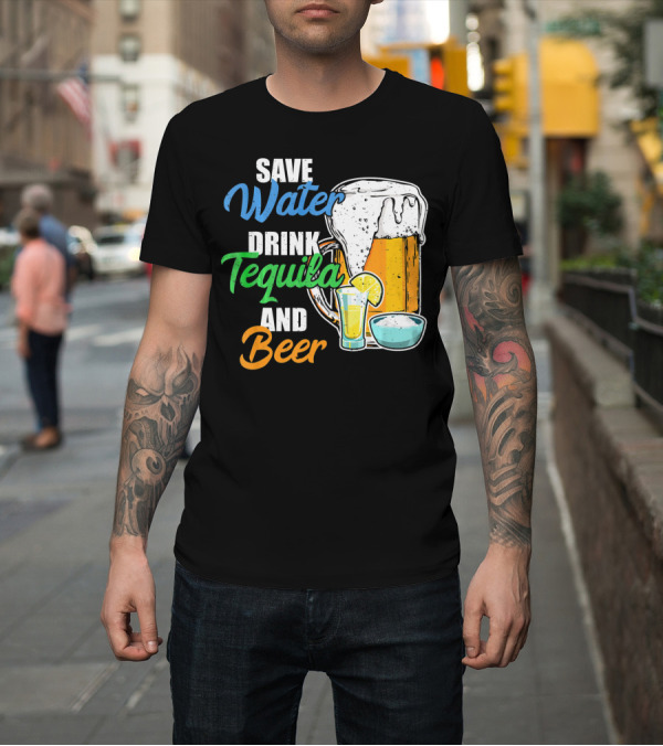 Shirt: Save Water Drink Tequila and Beer Cinco Fiesta T-Shirt Save Water Drink Tequila and Beer Cinco Fiesta T-Shirt