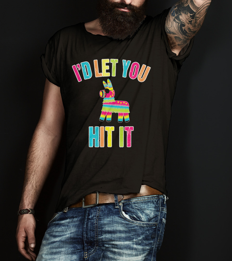 I'd Let You Hit It Pinata Cinco De Mayo T-Shirt