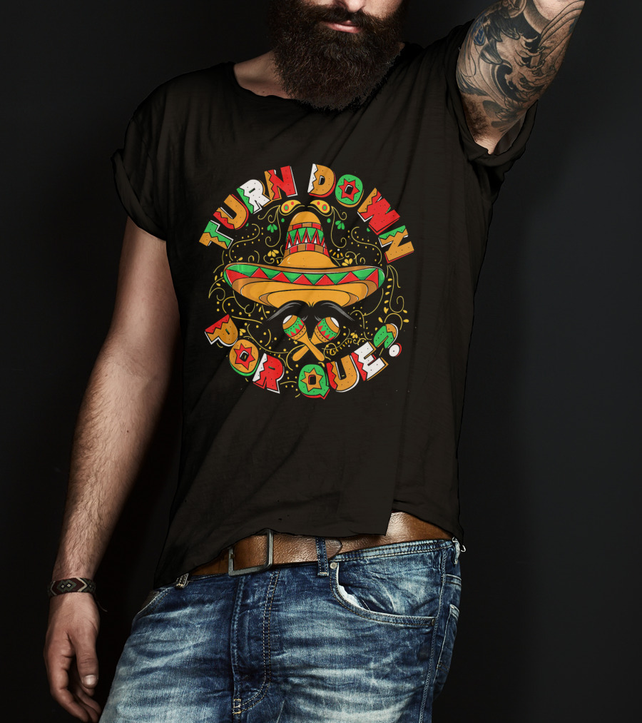 Turn Down Por Que Sombrero Cinco De Mayo Festive T-Shirt