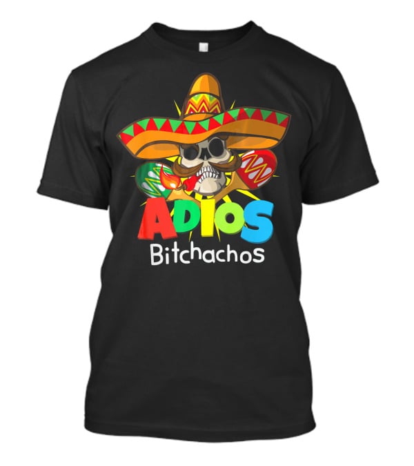 Adios Bitchachos Sombrero Skull Cinco De Mayo T-Shirt