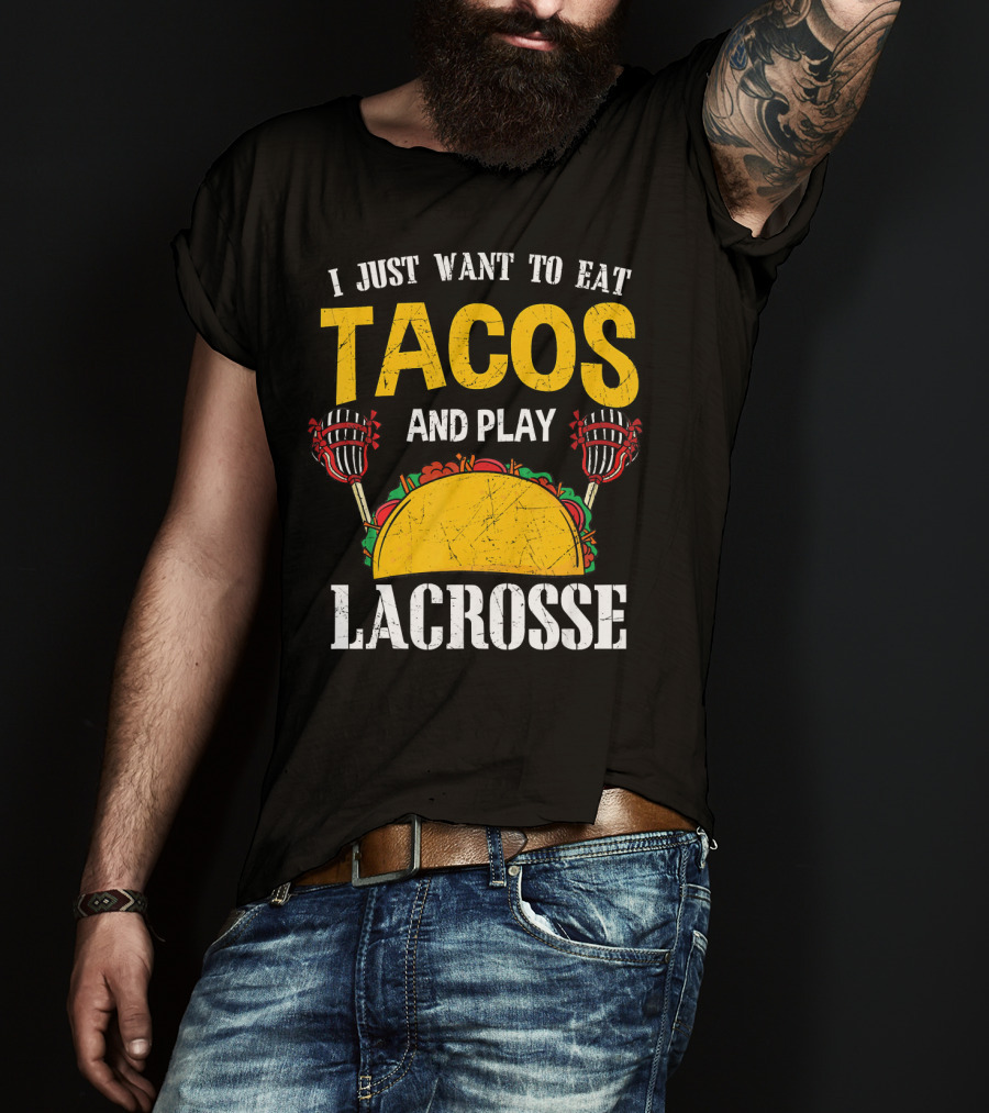 I Just Want To Eat Tacos And Play Lacrosse T-Shirt