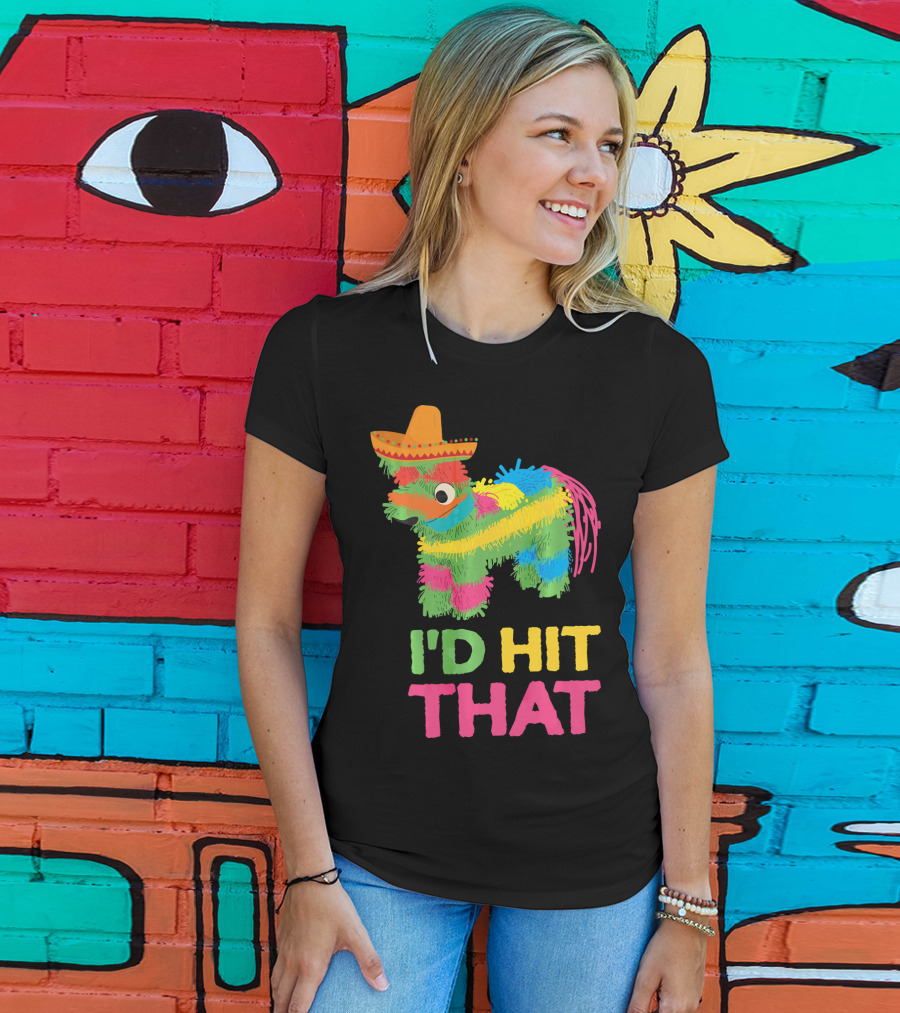 I'd Hit That Funny Piñata Cinco De Mayo T-Shirt