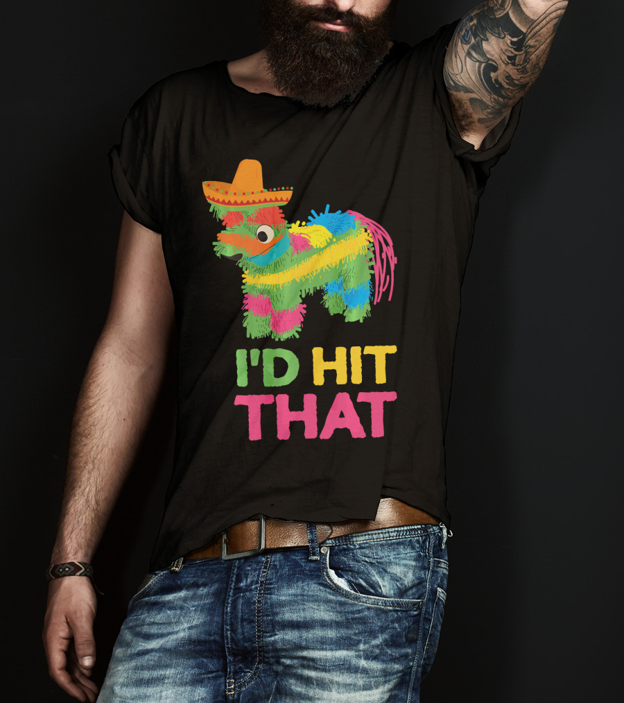 I'd Hit That Funny Piñata Cinco De Mayo T-Shirt