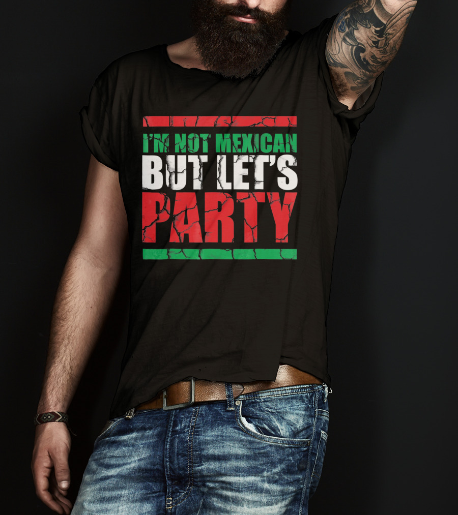I'm Not Mexican But Let's Party Cinco De Mayo Costume T-Shirt