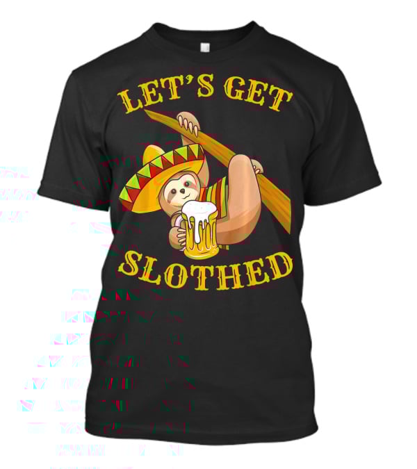 Let's Get Slothed Cinco De Mayo Sloth Sombrero Beer T-Shirt